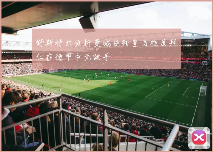舒斯特尔分析曼城逆转皇马难度拜仁在德甲中无敌手