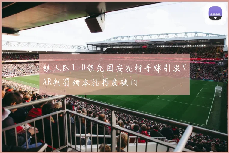 铁人队1-0领先国安孔特手球引发VAR判罚姆本扎再度破门
